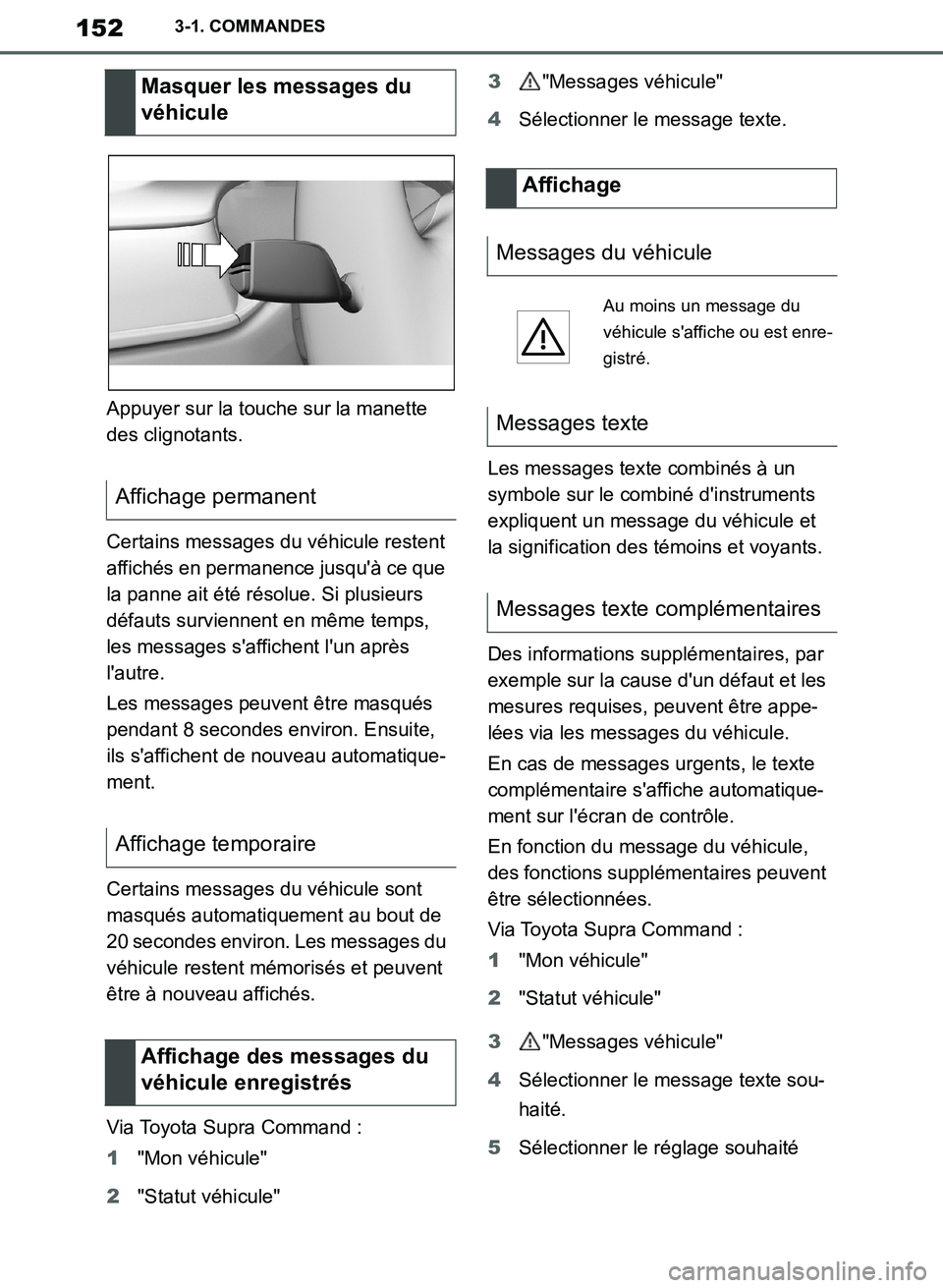 TOYOTA SUPRA 2019 Notices Demploi (in French) 152
Supra Owners Manual_EK
3-1. COMMANDES
Appuyer sur la touche sur la manette
des clignotants.
Certains messages du véhicule restent
affichés en permanence jusquà ce que
la panne ait été r TOYOTA SUPRA 2019 Notices Demploi (in French) 152
Supra Owners Manual_EK
3-1. COMMANDES
Appuyer sur la touche sur la manette
des clignotants.
Certains messages du véhicule restent
affichés en permanence jusquà ce que
la panne ait été r