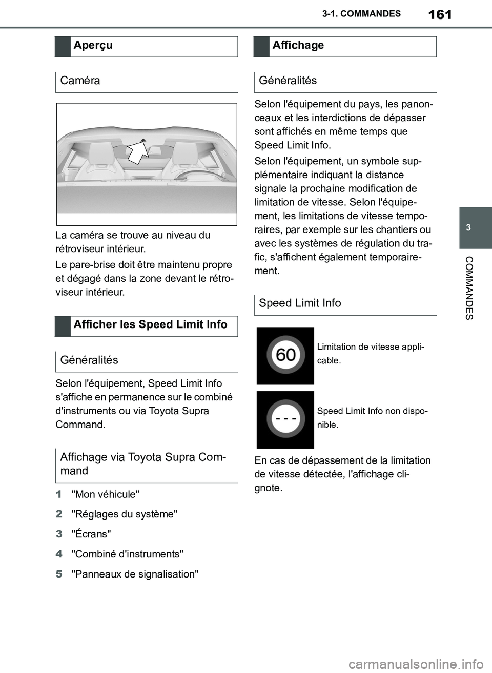 TOYOTA SUPRA 2019 Notices Demploi (in French) 161
3
Supra Owners Manual_EK
3-1. COMMANDES
COMMANDES
La caméra se trouve au niveau du
rétroviseur intérieur.
Le pare-brise doit être maintenu propre
et dégagé dans la zone devant le rétro-
TOYOTA SUPRA 2019 Notices Demploi (in French) 161
3
Supra Owners Manual_EK
3-1. COMMANDES
COMMANDES
La caméra se trouve au niveau du
rétroviseur intérieur.
Le pare-brise doit être maintenu propre
et dégagé dans la zone devant le rétro-