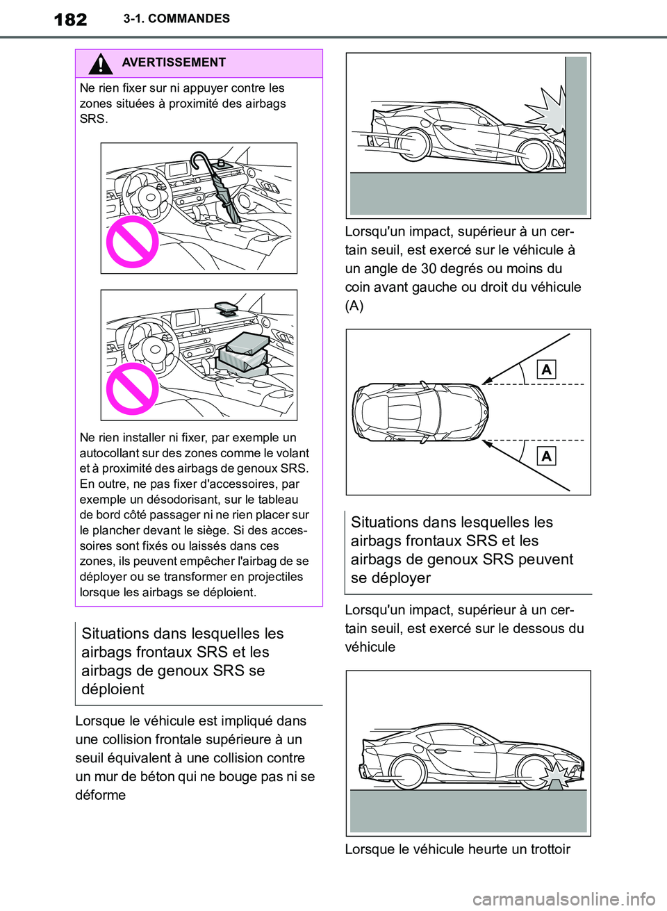 TOYOTA SUPRA 2019  Notices Demploi (in French) 182
Supra Owners Manual_EK
3-1. COMMANDES
Lorsque le véhicule est impliqué dans 
une collision frontale supérieure à un 
seuil équivalent à une collision contre 
un mur de béton qui ne bouge p