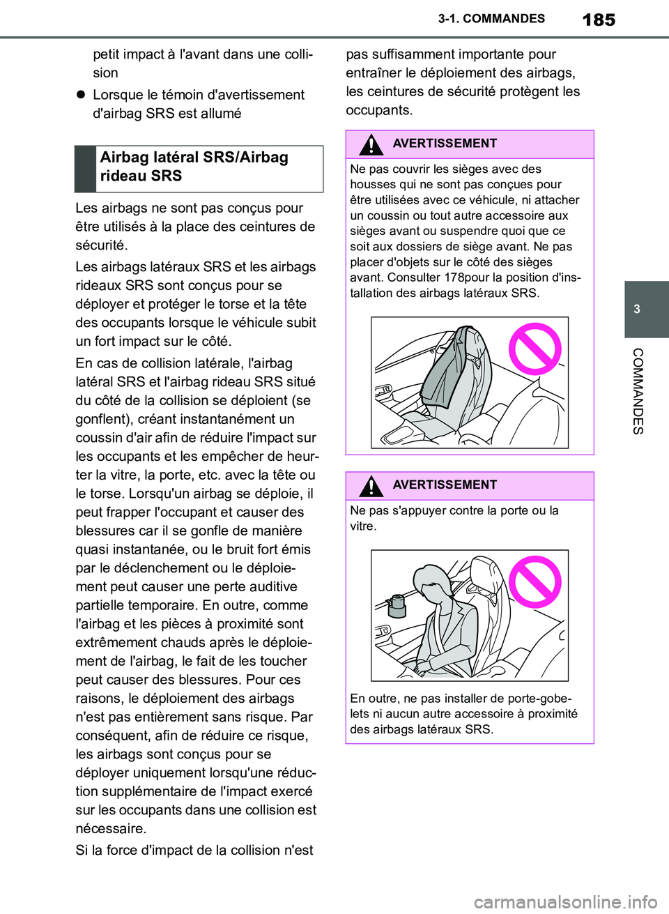 TOYOTA SUPRA 2019  Notices Demploi (in French) 185
3
Supra Owners Manual_EK
3-1. COMMANDES
COMMANDES
petit impact à lavant dans une colli-
sion
Lorsque le témoin davertissement 
dairbag SRS est allumé
Les airbags ne sont pas conçus pour