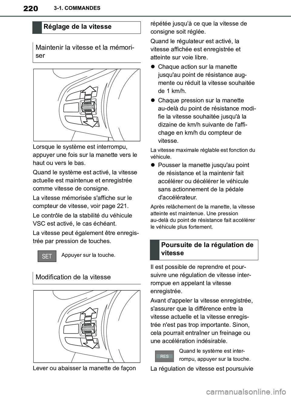 TOYOTA SUPRA 2019  Notices Demploi (in French) 220
Supra Owners Manual_EK
3-1. COMMANDES
Lorsque le système est interrompu, 
appuyer une fois sur la manette vers le 
haut ou vers le bas.
Quand le système est activé, la vitesse 
actuelle est ma