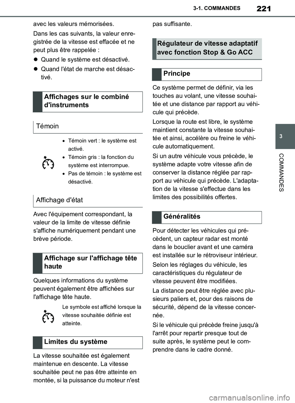 TOYOTA SUPRA 2019  Notices Demploi (in French) 221
3
Supra Owners Manual_EK
3-1. COMMANDES
COMMANDES
avec les valeurs mémorisées.
Dans les cas suivants, la valeur enre-
gistrée de la vitesse est effacée et ne 
peut plus être rappelée :
Q