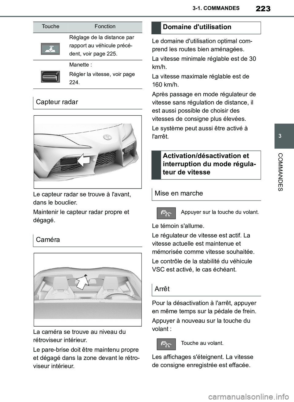 TOYOTA SUPRA 2019  Notices Demploi (in French) 223
3
Supra Owners Manual_EK
3-1. COMMANDES
COMMANDES
Le capteur radar se trouve à lavant, 
dans le bouclier.
Maintenir le capteur radar propre et 
dégagé.
La caméra se trouve au niveau du 
rét