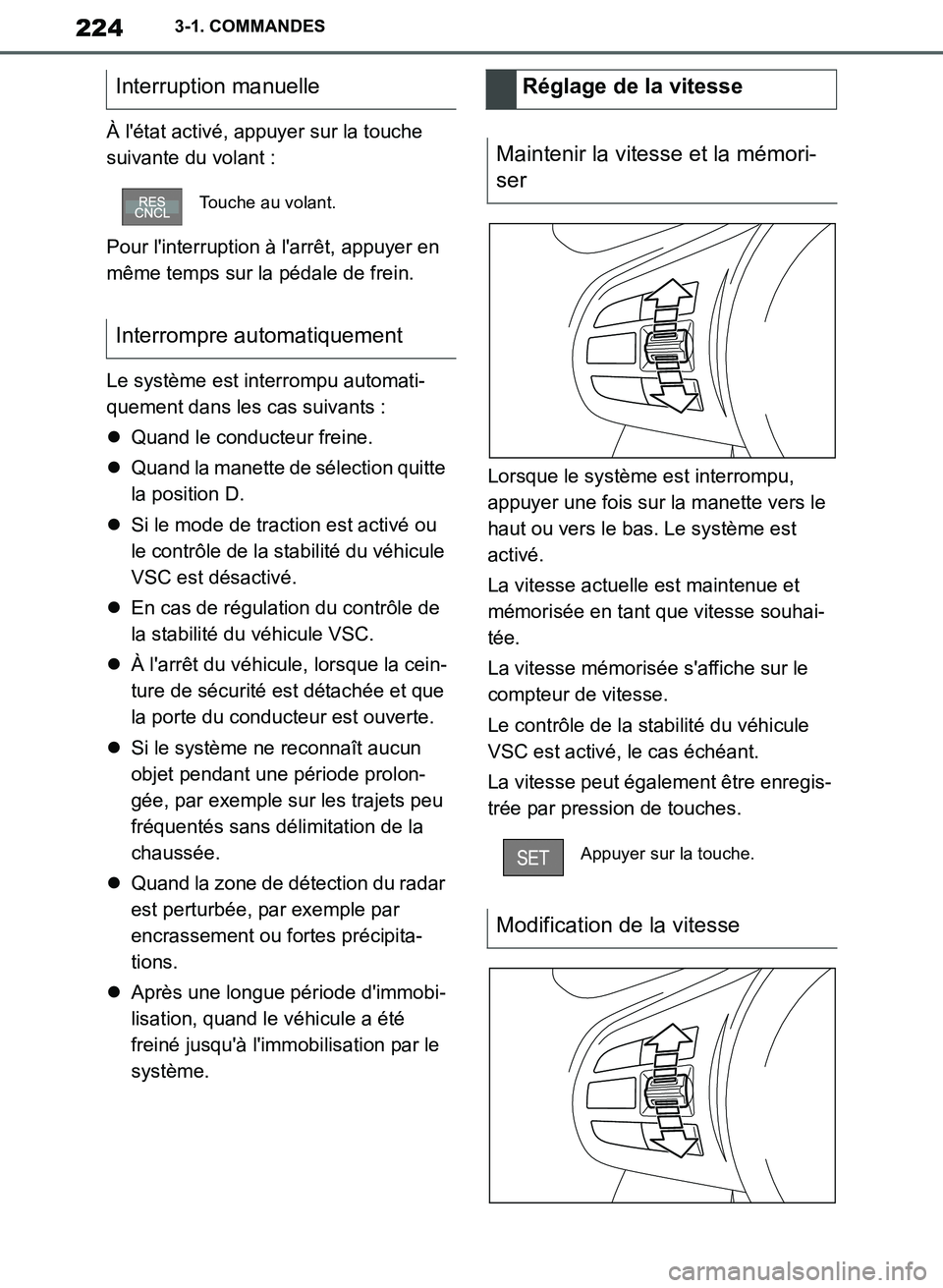 TOYOTA SUPRA 2019  Notices Demploi (in French) 224
Supra Owners Manual_EK
3-1. COMMANDES
À létat activé, appuyer sur la touche 
suivante du volant :
Pour linterruption à larrêt, appuyer en 
même temps sur la pédale de frein.
Le système