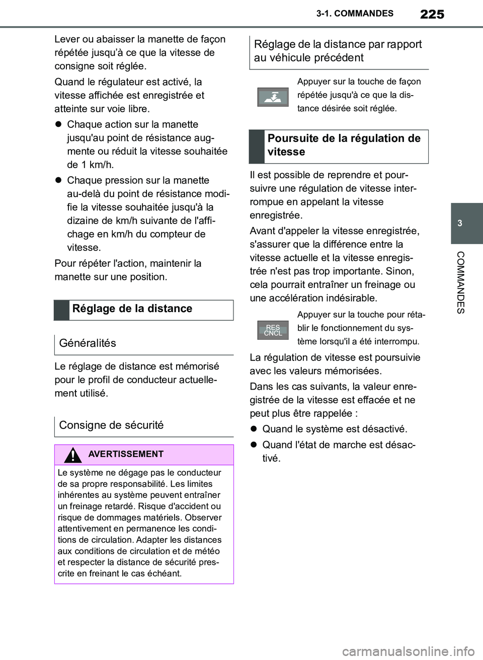 TOYOTA SUPRA 2019  Notices Demploi (in French) 225
3
Supra Owners Manual_EK
3-1. COMMANDES
COMMANDES
Lever ou abaisser la manette de façon 
répétée jusqu’à ce que la vitesse de 
consigne soit réglée.
Quand le régulateur est activé, la 