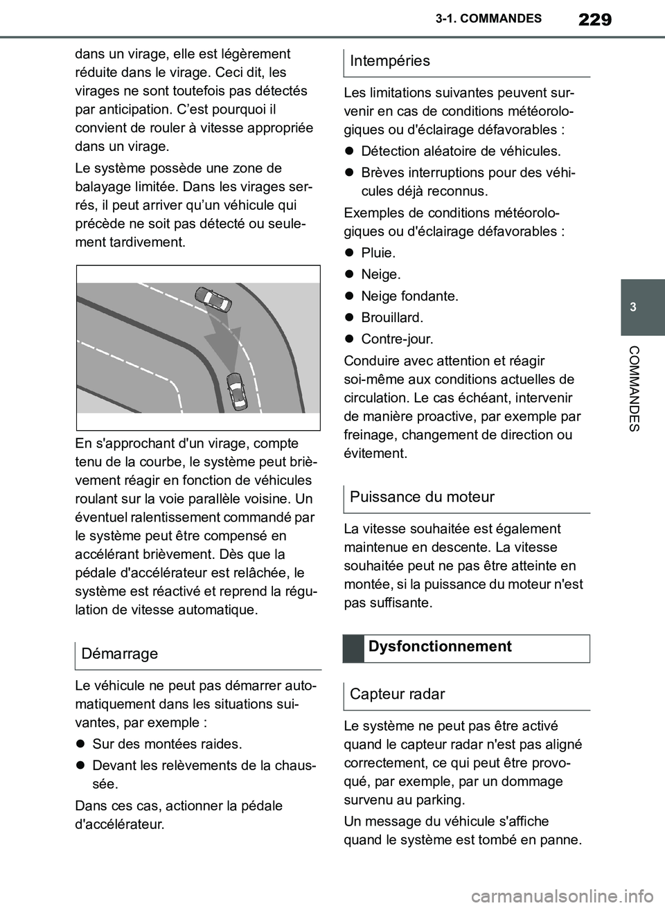 TOYOTA SUPRA 2019  Notices Demploi (in French) 229
3
Supra Owners Manual_EK
3-1. COMMANDES
COMMANDES
dans un virage, elle est légèrement 
réduite dans le virage. Ceci dit, les 
virages ne sont toutefois pas détectés 
par anticipation. C’es