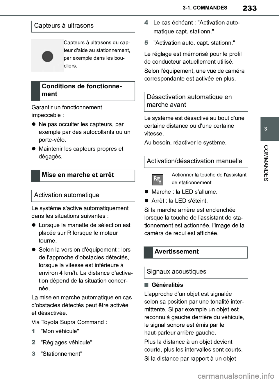 TOYOTA SUPRA 2019  Notices Demploi (in French) 233
3
Supra Owners Manual_EK
3-1. COMMANDES
COMMANDES
Garantir un fonctionnement 
impeccable :
Ne pas occulter les capteurs, par 
exemple par des autocollants ou un 
porte-vélo.
Maintenir les 