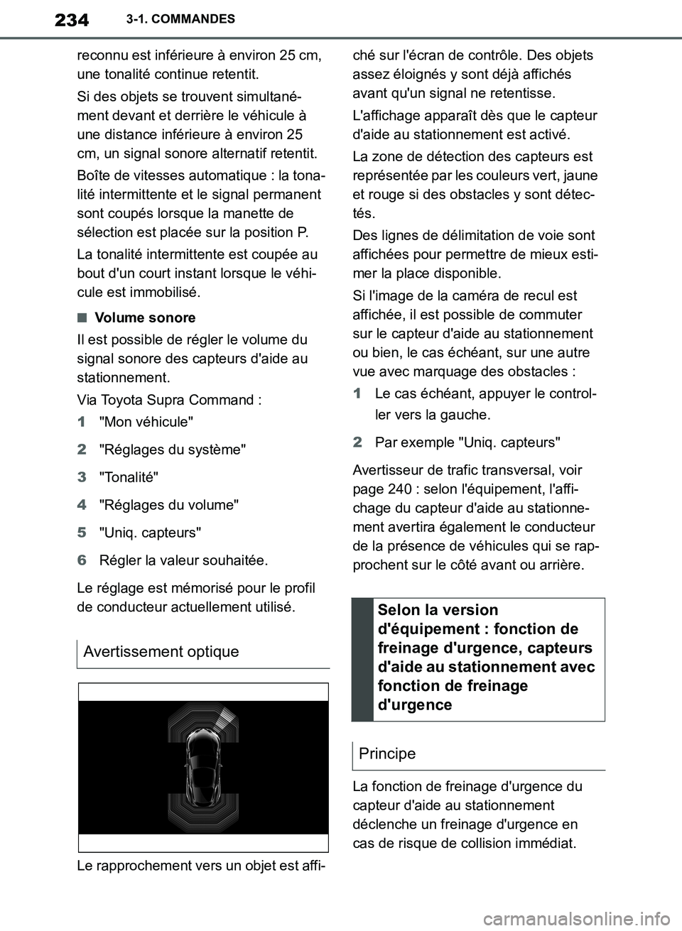 TOYOTA SUPRA 2019  Notices Demploi (in French) 234
Supra Owners Manual_EK
3-1. COMMANDES
reconnu est inférieure à environ 25 cm, 
une tonalité continue retentit.
Si des objets se trouvent simultané-
ment devant et derrière le véhicule à 
u