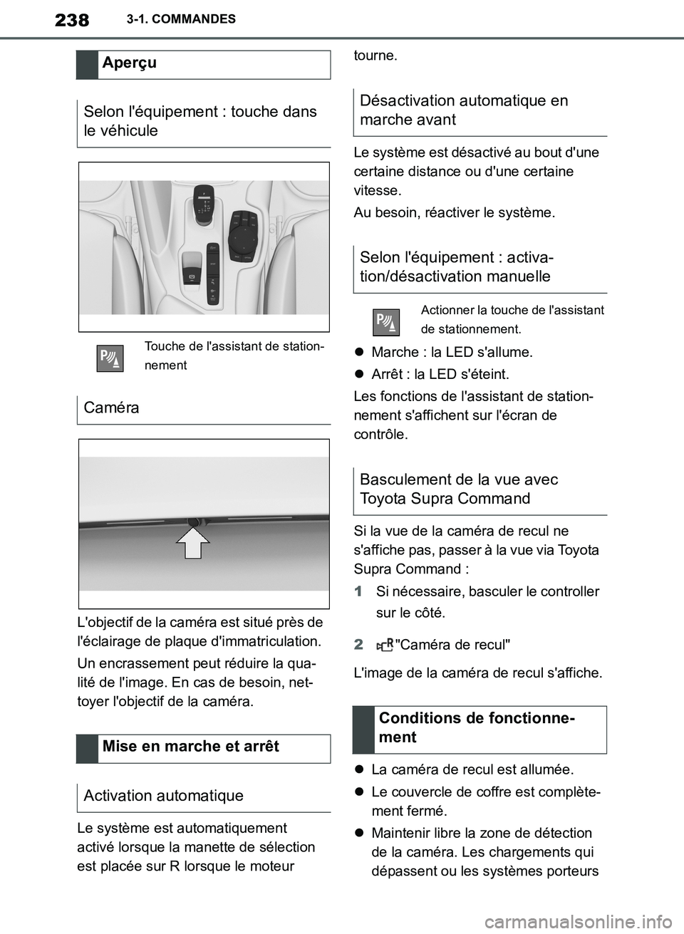 TOYOTA SUPRA 2019  Notices Demploi (in French) 238
Supra Owners Manual_EK
3-1. COMMANDES
Lobjectif de la caméra est situé près de 
léclairage de plaque dimmatriculation.
Un encrassement peut réduire la qua-
lité de limage. En cas de bes