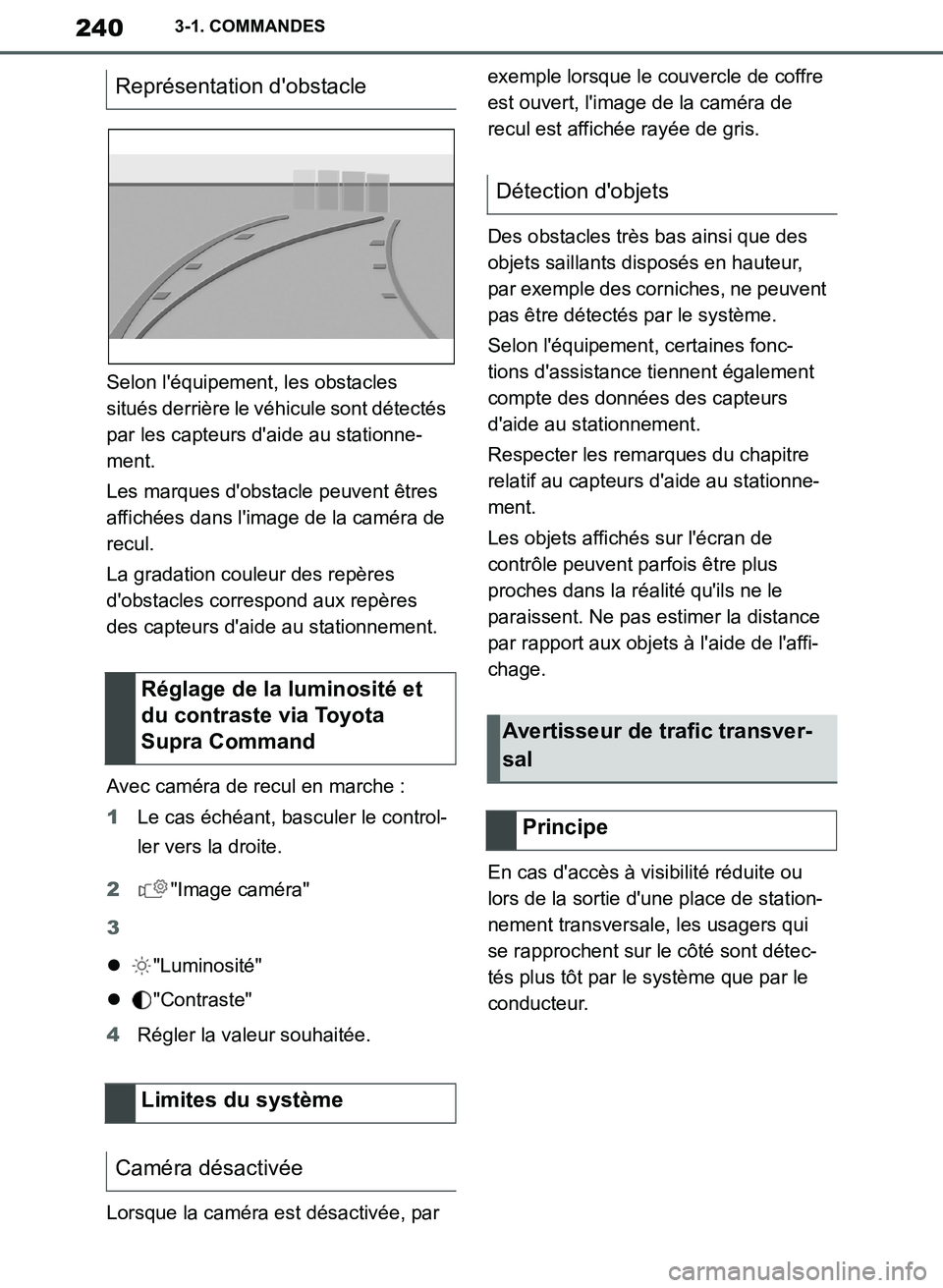 TOYOTA SUPRA 2019  Notices Demploi (in French) 240
Supra Owners Manual_EK
3-1. COMMANDES
Selon léquipement, les obstacles 
situés derrière le véhicule sont détectés 
par les capteurs daide au stationne-
ment.
Les marques dobstacle peuven