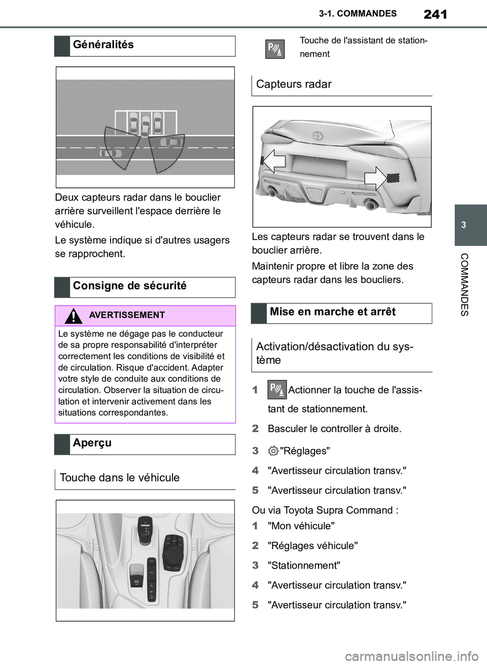 TOYOTA SUPRA 2019  Notices Demploi (in French) 241
3
Supra Owners Manual_EK
3-1. COMMANDES
COMMANDES
Deux capteurs radar dans le bouclier 
arrière surveillent lespace derrière le 
véhicule.
Le système indique si dautres usagers 
se rapproch