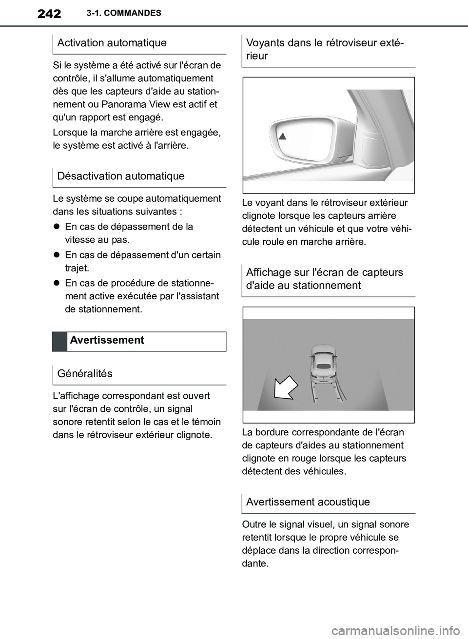 TOYOTA SUPRA 2019  Notices Demploi (in French) 242
Supra Owners Manual_EK
3-1. COMMANDES
Si le système a été activé sur lécran de 
contrôle, il sallume automatiquement 
dès que les capteurs daide au station-
nement ou Panorama View est 