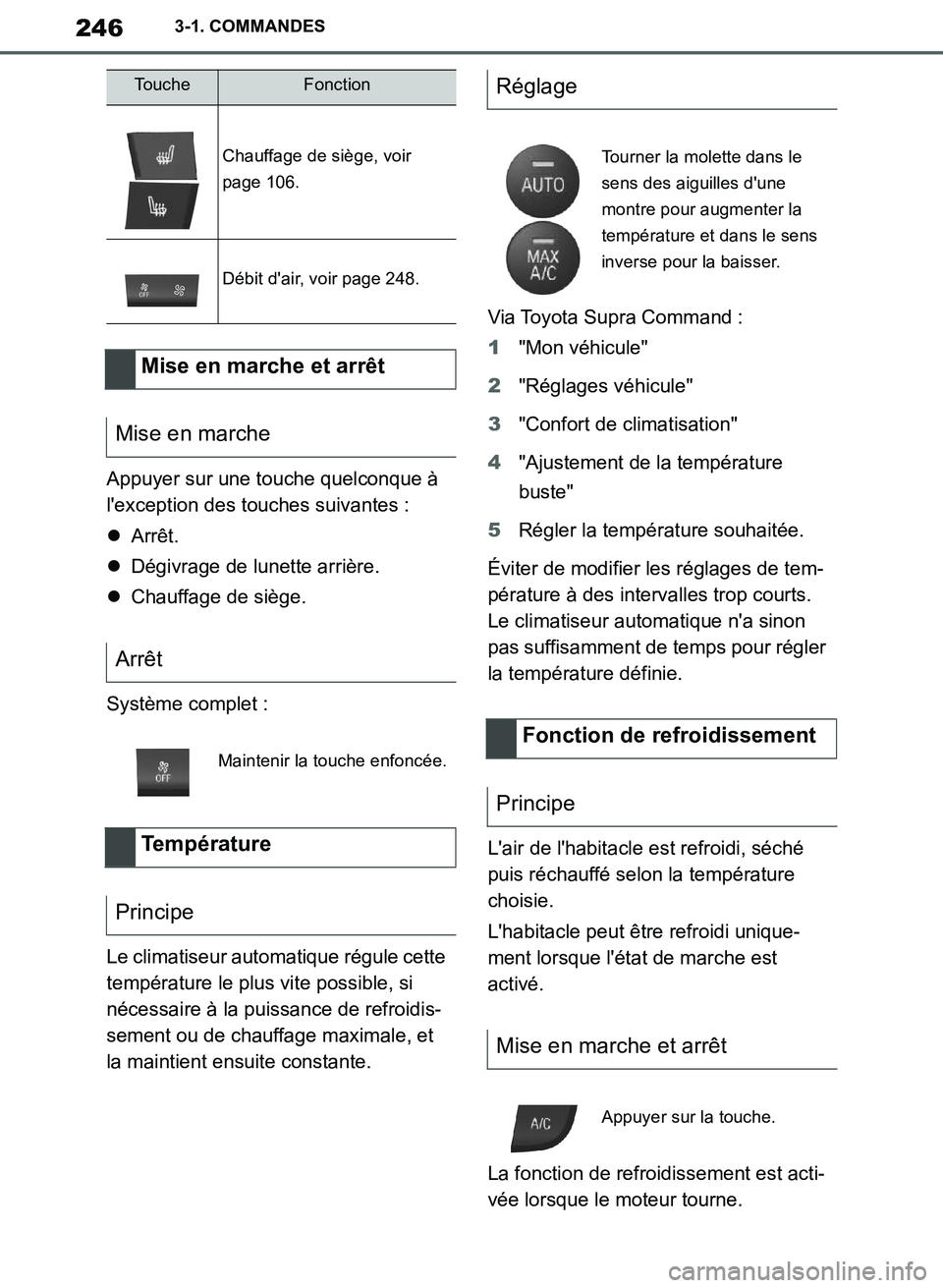 TOYOTA SUPRA 2019  Notices Demploi (in French) 246
Supra Owners Manual_EK
3-1. COMMANDES
Appuyer sur une touche quelconque à 
lexception des touches suivantes :
Arrêt.
Dégivrage de lunette arrière.
Chauffage de siège.
Système comp