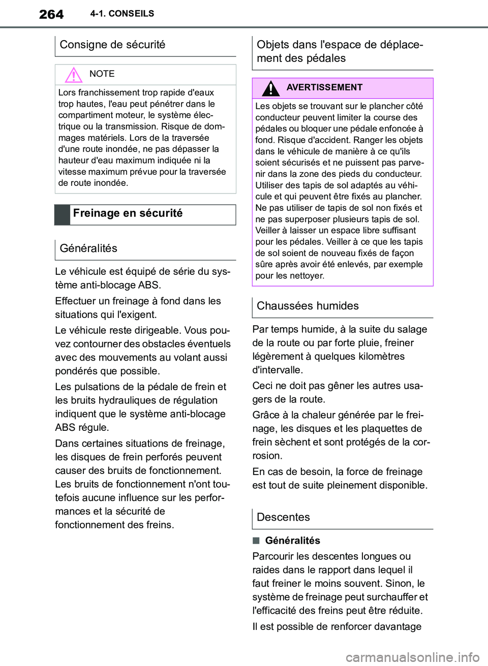 TOYOTA SUPRA 2019 Notices Demploi (in French) 264
Supra Owners Manual_EK
4-1. CONSEILS
Le véhicule est équipé de série du sys-
tème anti-blocage ABS.
Effectuer un freinage à fond dans les
situations qui lexigent.
Le véhicule reste dirig TOYOTA SUPRA 2019 Notices Demploi (in French) 264
Supra Owners Manual_EK
4-1. CONSEILS
Le véhicule est équipé de série du sys-
tème anti-blocage ABS.
Effectuer un freinage à fond dans les
situations qui lexigent.
Le véhicule reste dirig
