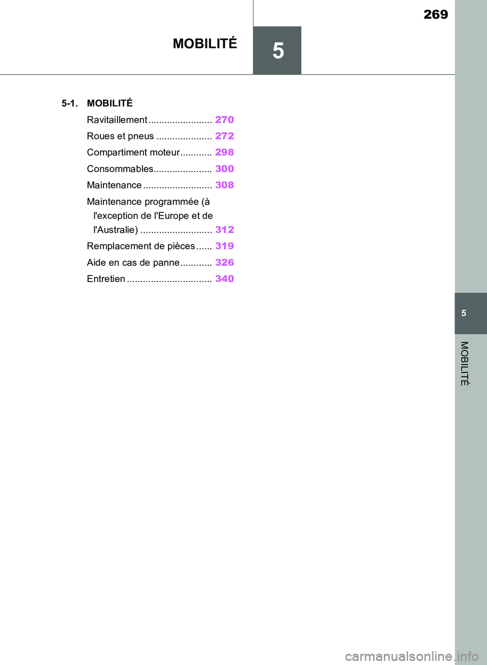 TOYOTA SUPRA 2019 Notices Demploi (in French) 5
269
Supra Owners Manual_EK
5
MOBILITÉ
MOBILITÉ
.5-1. MOBILITÉ
Ravitaillement ........................270
Roues et pneus .....................272
Compartiment moteur............298
Consommables.. TOYOTA SUPRA 2019 Notices Demploi (in French) 5
269
Supra Owners Manual_EK
5
MOBILITÉ
MOBILITÉ
.5-1. MOBILITÉ
Ravitaillement ........................270
Roues et pneus .....................272
Compartiment moteur............298
Consommables..