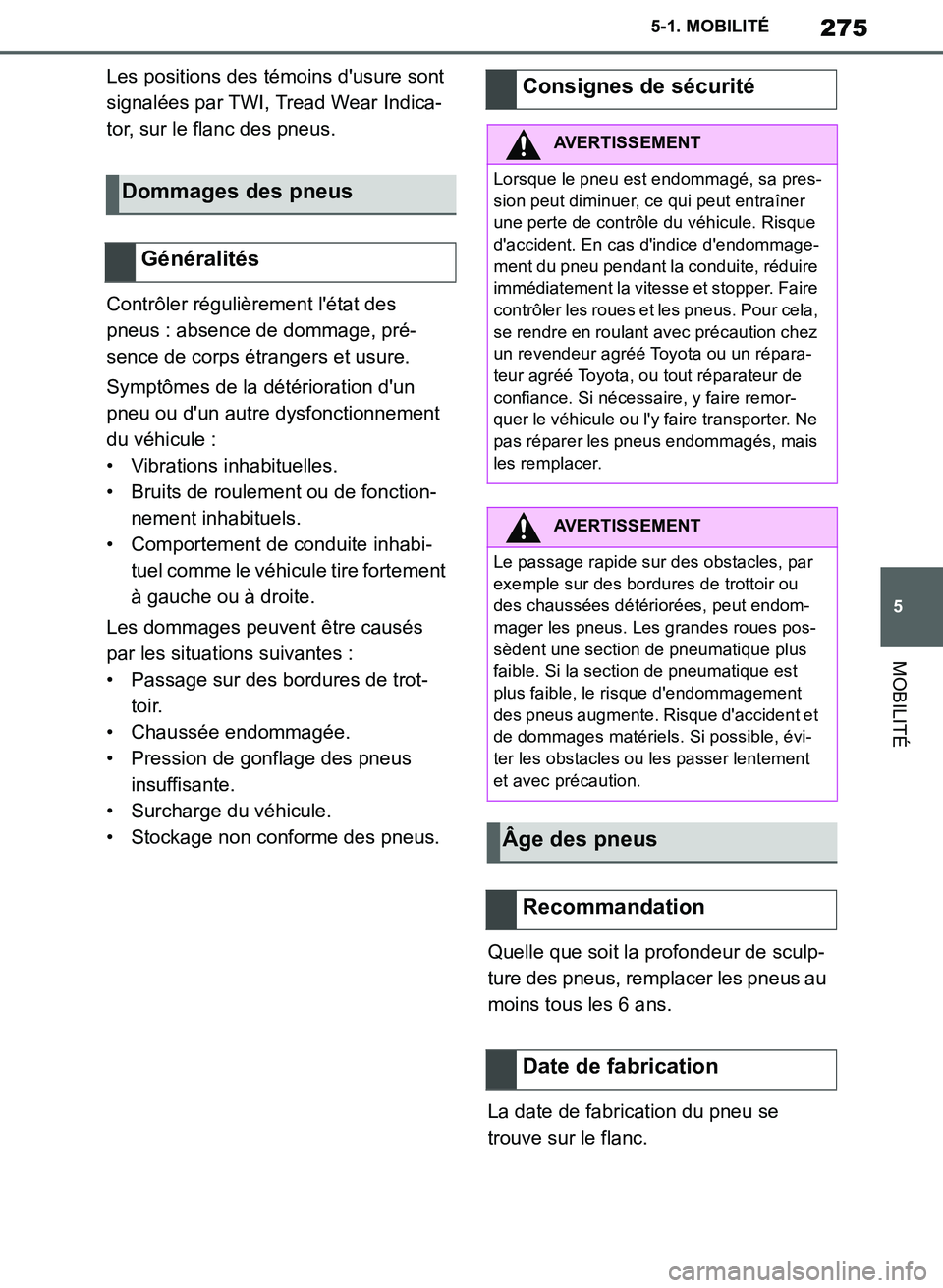 TOYOTA SUPRA 2019  Notices Demploi (in French) 275
5
Supra Owners Manual_EK
5-1. MOBILITÉ
MOBILITÉ
Les positions des témoins dusure sont 
signalées par TWI, Tread Wear Indica-
tor, sur le flanc des pneus.
Contrôler régulièrement létat d