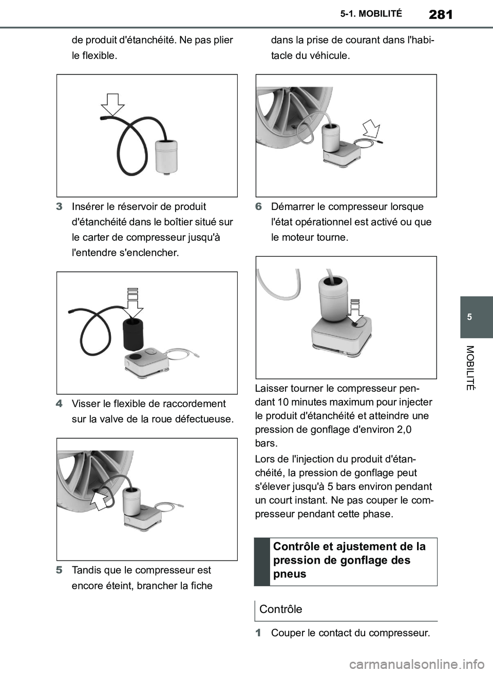 TOYOTA SUPRA 2019  Notices Demploi (in French) 281
5
Supra Owners Manual_EK
5-1. MOBILITÉ
MOBILITÉ
de produit détanchéité. Ne pas plier 
le flexible.
3Insérer le réservoir de produit 
détanchéité dans le boîtier situé sur 
le carter