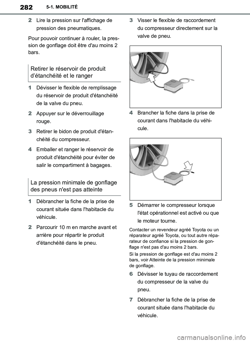 TOYOTA SUPRA 2019  Notices Demploi (in French) 282
Supra Owners Manual_EK
5-1. MOBILITÉ
2Lire la pression sur laffichage de 
pression des pneumatiques.
Pour pouvoir continuer à rouler, la pres-
sion de gonflage doit être dau moins 2 
bars.
1
