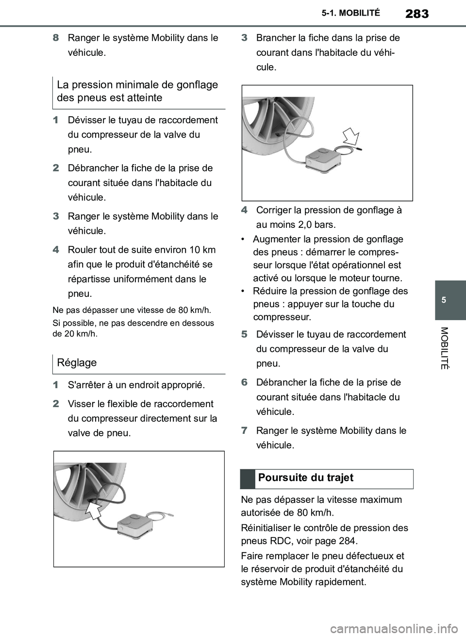 TOYOTA SUPRA 2019  Notices Demploi (in French) 283
5
Supra Owners Manual_EK
5-1. MOBILITÉ
MOBILITÉ
8Ranger le système Mobility dans le 
véhicule.
1Dévisser le tuyau de raccordement 
du compresseur de la valve du 
pneu.
2Débrancher la fiche 