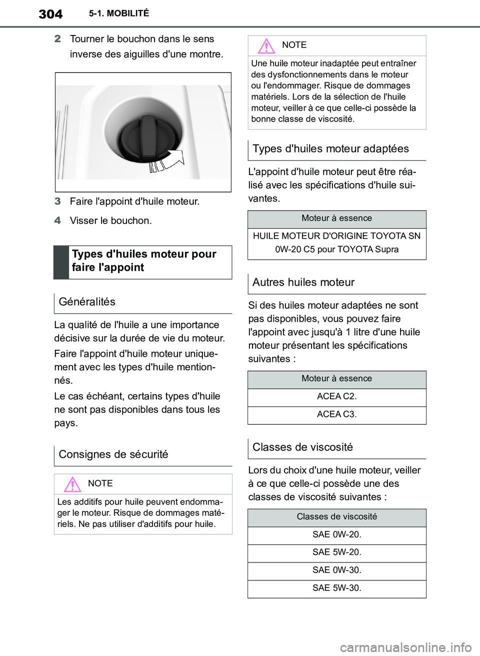 TOYOTA SUPRA 2019 Notices Demploi (in French) 304
Supra Owners Manual_EK
5-1. MOBILITÉ
2Tourner le bouchon dans le sens
inverse des aiguilles dune montre.
3Faire lappoint dhuile moteur.
4Visser le bouchon.
La qualité de lhuile a une impor TOYOTA SUPRA 2019 Notices Demploi (in French) 304
Supra Owners Manual_EK
5-1. MOBILITÉ
2Tourner le bouchon dans le sens
inverse des aiguilles dune montre.
3Faire lappoint dhuile moteur.
4Visser le bouchon.
La qualité de lhuile a une impor