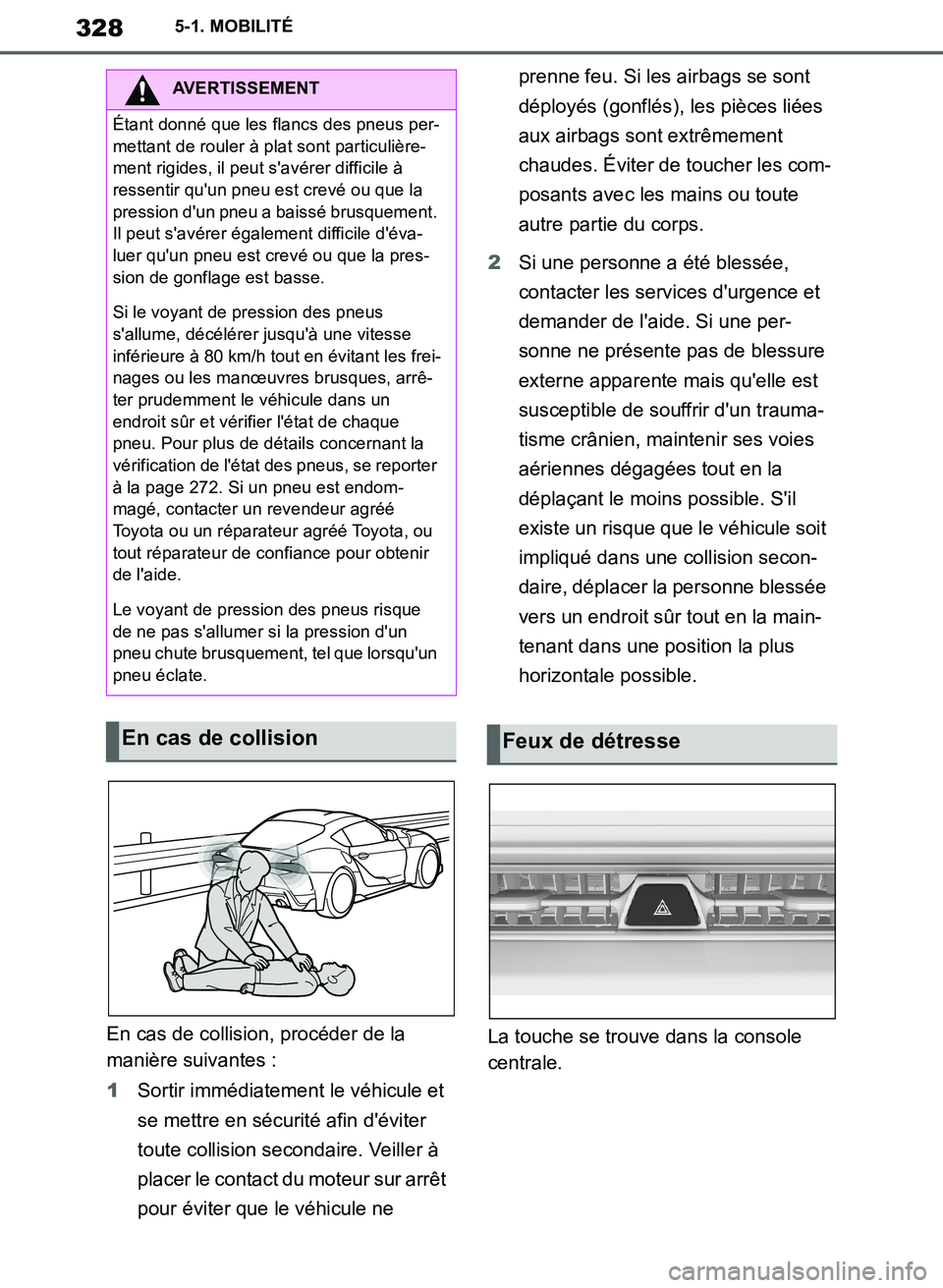 TOYOTA SUPRA 2019  Notices Demploi (in French) 328
Supra Owners Manual_EK
5-1. MOBILITÉ
En cas de collision, procéder de la 
manière suivantes :
1Sortir immédiatement le véhicule et 
se mettre en sécurité afin déviter 
toute collision se