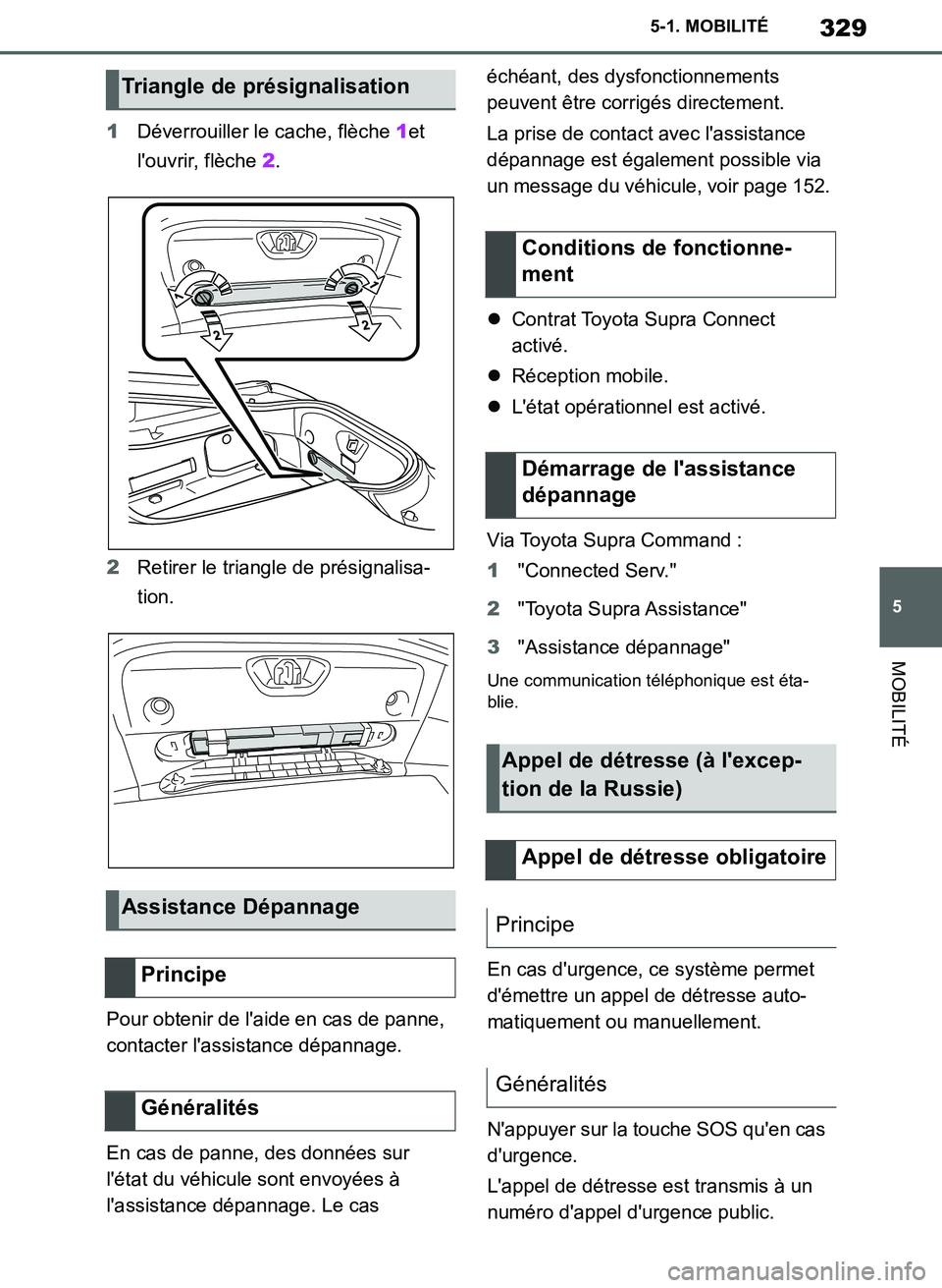 TOYOTA SUPRA 2019  Notices Demploi (in French) 329
5
Supra Owners Manual_EK
5-1. MOBILITÉ
MOBILITÉ
1Déverrouiller le cache, flèche 1et 
louvrir, flèche 2.
2Retirer le triangle de présignalisa-
tion.
Pour obtenir de laide en cas de panne, 