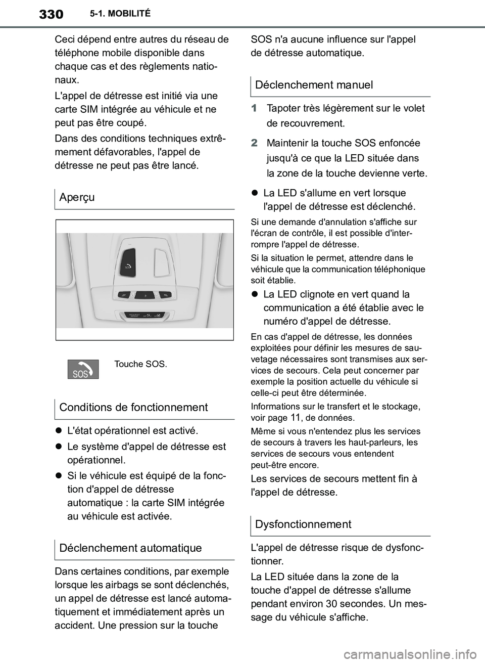 TOYOTA SUPRA 2019  Notices Demploi (in French) 330
Supra Owners Manual_EK
5-1. MOBILITÉ
Ceci dépend entre autres du réseau de 
téléphone mobile disponible dans 
chaque cas et des règlements natio-
naux.
Lappel de détresse est initié via 