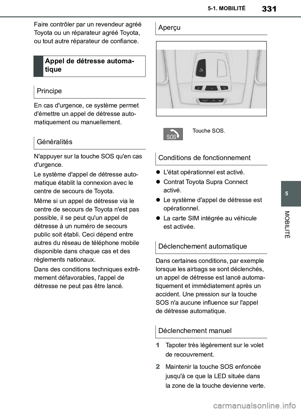 TOYOTA SUPRA 2019  Notices Demploi (in French) 331
5
Supra Owners Manual_EK
5-1. MOBILITÉ
MOBILITÉ
Faire contrôler par un revendeur agréé 
Toyota ou un réparateur agréé Toyota, 
ou tout autre réparateur de confiance.
En cas durgence, ce