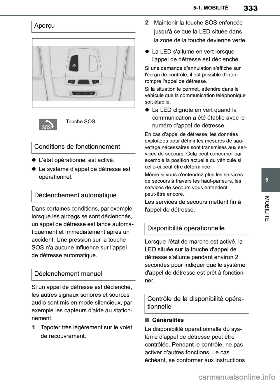 TOYOTA SUPRA 2019  Notices Demploi (in French) 333
5
Supra Owners Manual_EK
5-1. MOBILITÉ
MOBILITÉ
Létat opérationnel est activé.
Le système dappel de détresse est 
opérationnel.
Dans certaines conditions, par exemple 
lorsque les