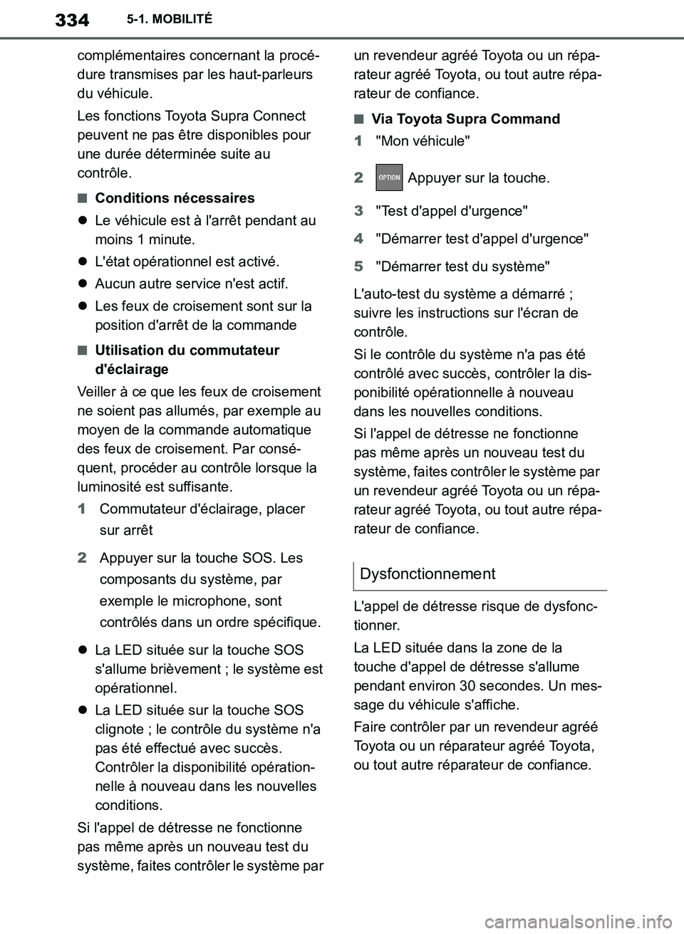 TOYOTA SUPRA 2019  Notices Demploi (in French) 334
Supra Owners Manual_EK
5-1. MOBILITÉ
complémentaires concernant la procé-
dure transmises par les haut-parleurs 
du véhicule.
Les fonctions Toyota Supra Connect 
peuvent ne pas être disponib