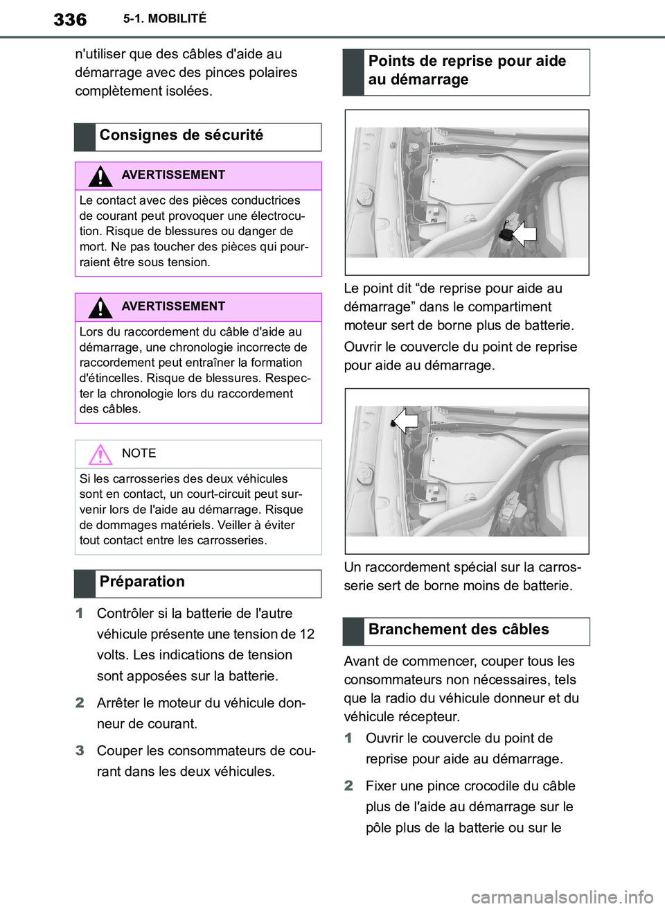 TOYOTA SUPRA 2019  Notices Demploi (in French) 336
Supra Owners Manual_EK
5-1. MOBILITÉ
nutiliser que des câbles daide au 
démarrage avec des pinces polaires 
complètement isolées.
1Contrôler si la batterie de lautre 
véhicule présente