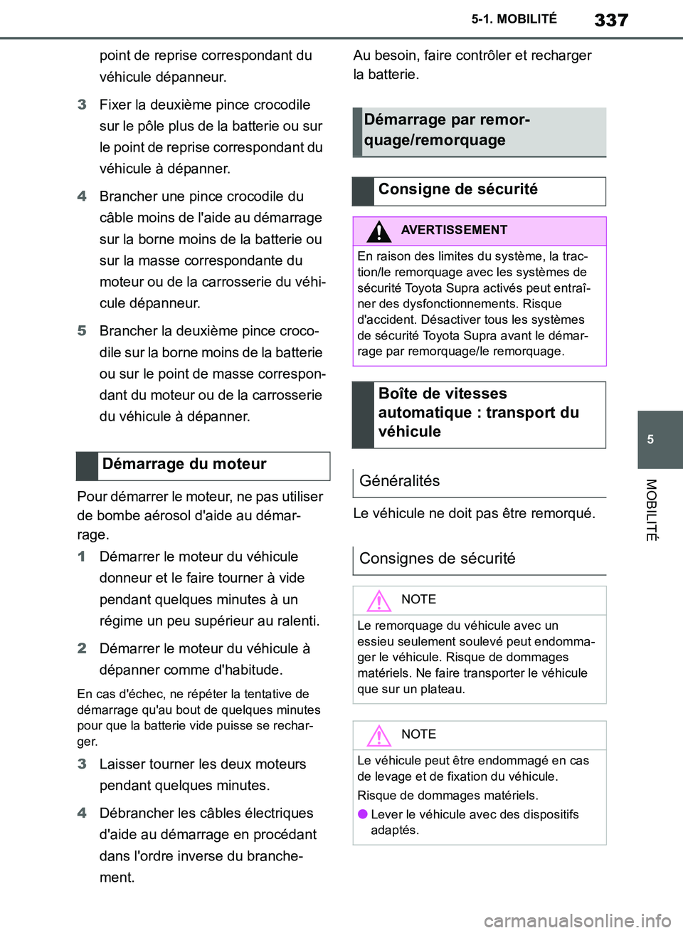 TOYOTA SUPRA 2019  Notices Demploi (in French) 337
5
Supra Owners Manual_EK
5-1. MOBILITÉ
MOBILITÉ
point de reprise correspondant du 
véhicule dépanneur.
3Fixer la deuxième pince crocodile 
sur le pôle plus de la batterie ou sur 
le point d