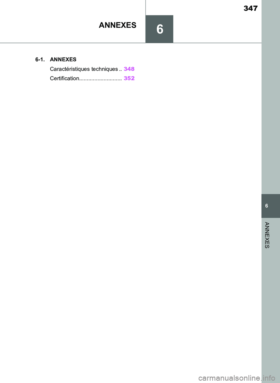 TOYOTA SUPRA 2019  Notices Demploi (in French) 6
347
Supra Owners Manual_EK
6
ANNEXES
ANNEXES
.6-1. ANNEXES
Caractéristiques techniques ..348
Certification............................352
Supra_OM_French_OM99T06K.book  347 ページ  ２０１９