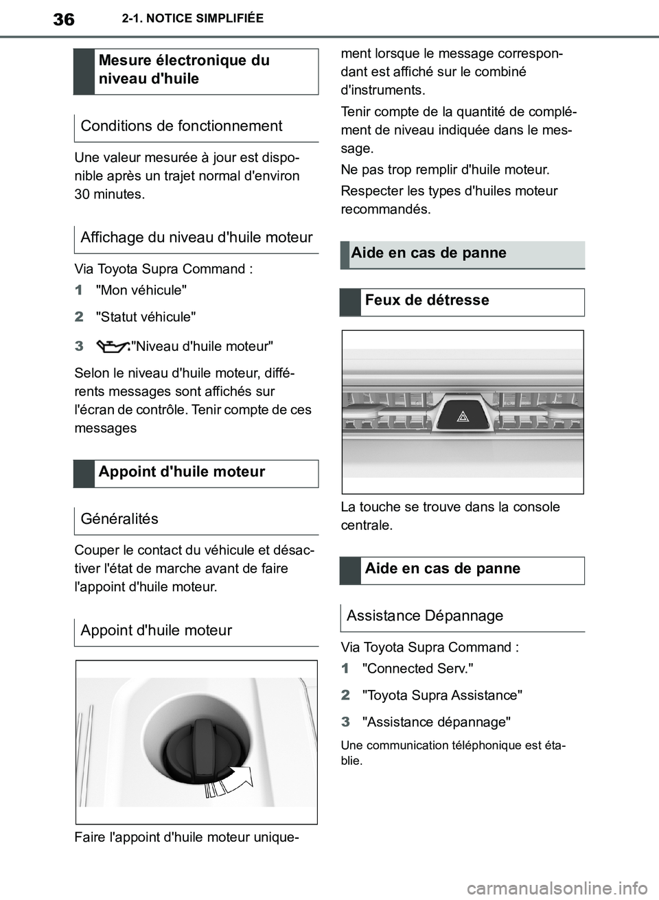 TOYOTA SUPRA 2019  Notices Demploi (in French) 36
Supra Owners Manual_EK
2-1. NOTICE SIMPLIFIÉE
Une valeur mesurée à jour est dispo-
nible après un trajet normal denviron 
30 minutes.
Via Toyota Supra Command :
1"Mon véhicule"
2"Statut véh