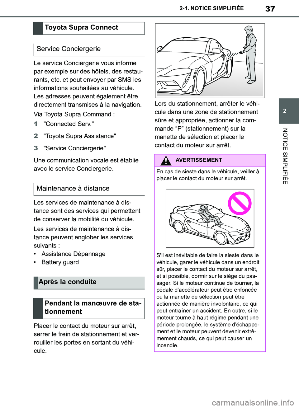 TOYOTA SUPRA 2019  Notices Demploi (in French) 37
2
Supra Owners Manual_EK
2-1. NOTICE SIMPLIFIÉE
NOTICE SIMPLIFIÉE
Le service Conciergerie vous informe 
par exemple sur des hôtels, des restau-
rants, etc. et peut envoyer par SMS les 
informat