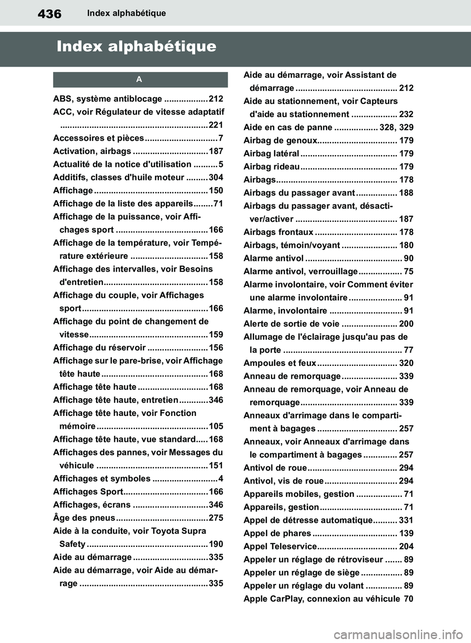 TOYOTA SUPRA 2019 Notices Demploi (in French) 436
Supra Owners Manual_EK
Index alphabétique
Index alphabétique
A
ABS, système antiblocage .................. 212
ACC, voir Régulateur de vitesse adaptatif
...................................... TOYOTA SUPRA 2019 Notices Demploi (in French) 436
Supra Owners Manual_EK
Index alphabétique
Index alphabétique
A
ABS, système antiblocage .................. 212
ACC, voir Régulateur de vitesse adaptatif
......................................