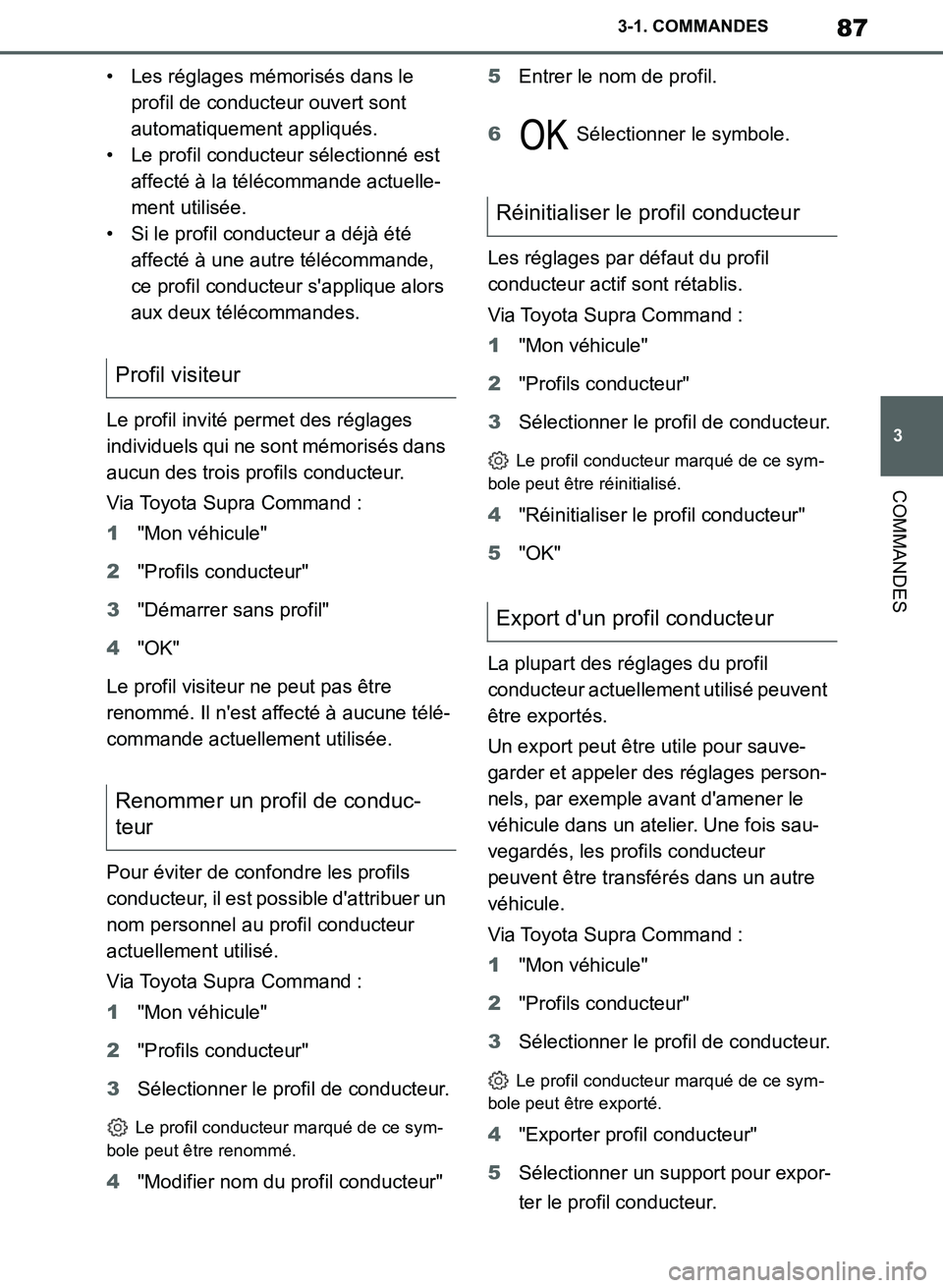TOYOTA SUPRA 2019 Notices Demploi (in French) 87
3
Supra Owners Manual_EK
3-1. COMMANDES
COMMANDES
• Les réglages mémorisés dans le
profil de conducteur ouvert sont
automatiquement appliqués.
• Le profil conducteur sélectionné est
a TOYOTA SUPRA 2019 Notices Demploi (in French) 87
3
Supra Owners Manual_EK
3-1. COMMANDES
COMMANDES
• Les réglages mémorisés dans le
profil de conducteur ouvert sont
automatiquement appliqués.
• Le profil conducteur sélectionné est
a