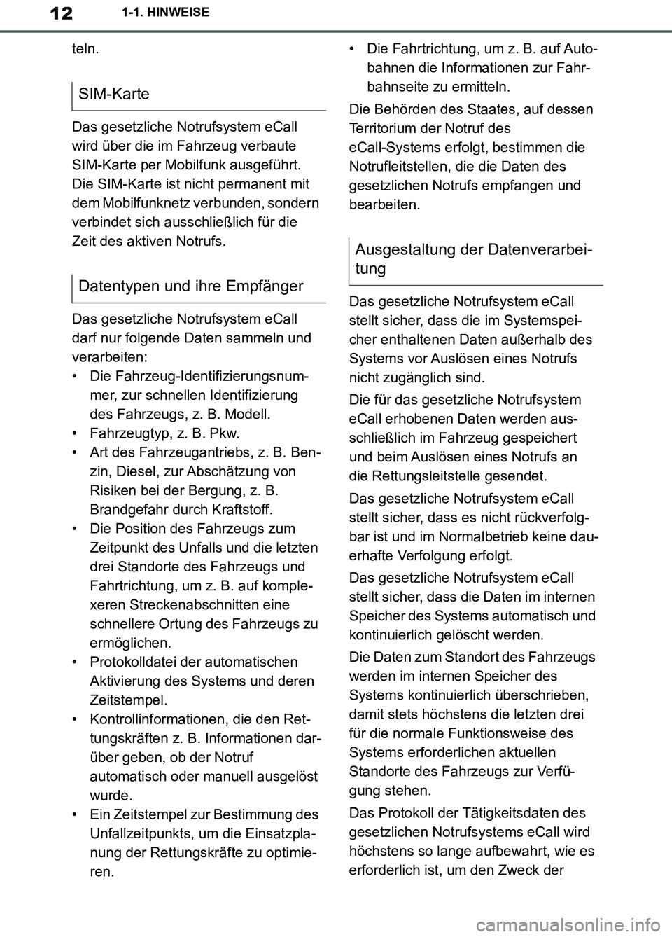 TOYOTA SUPRA 2019  Betriebsanleitungen (in German) 12
Supra Owner’s Manual_EM
1-1. HINWEISE
teln.
Das gesetzliche Notrufsystem eCall 
wird über die im Fahrzeug verbaute 
SIM-Karte per Mobilfunk ausgeführt. 
Die SIM-Karte ist nicht permanent mit 
d