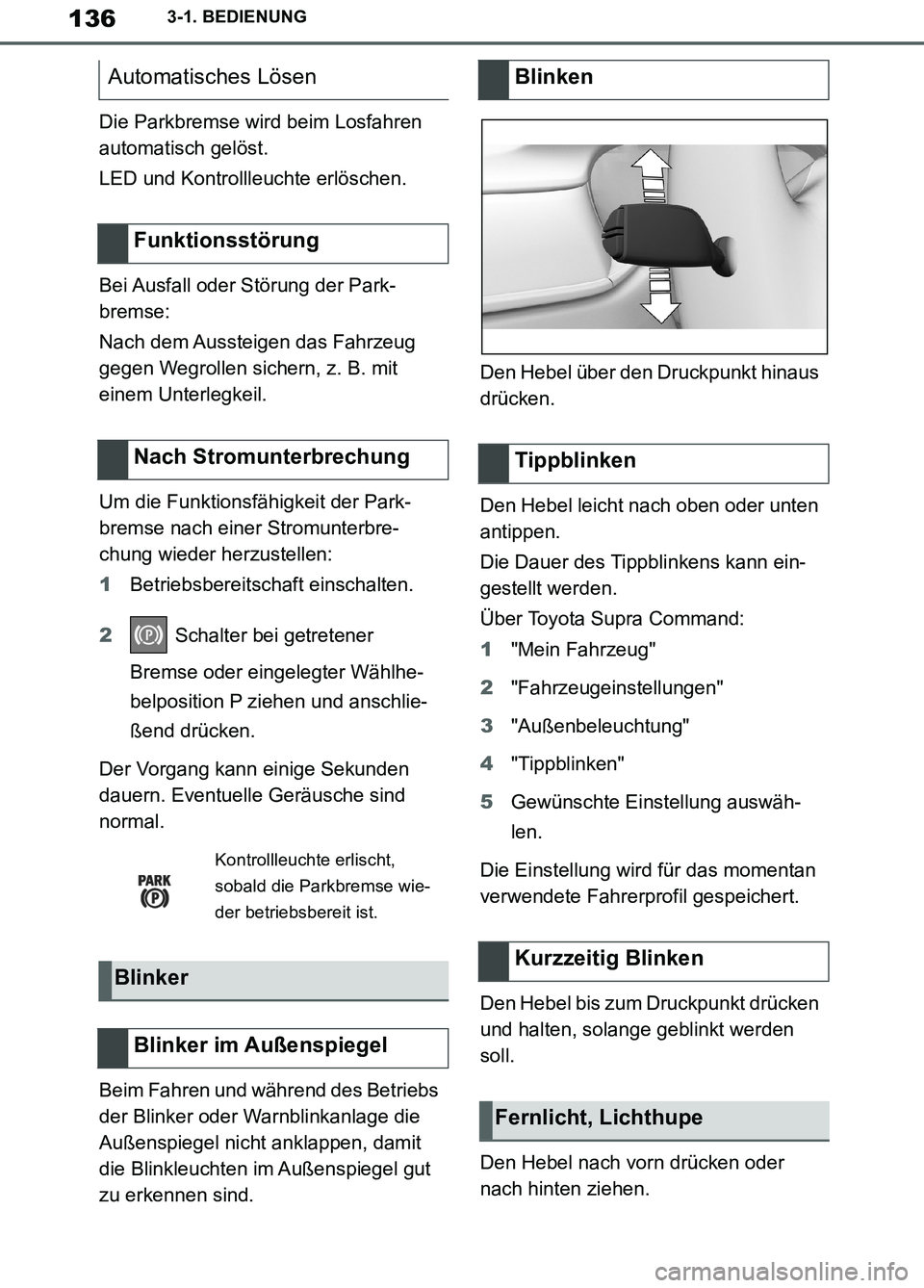 TOYOTA SUPRA 2019 Betriebsanleitungen (in German) 136
Supra Owner’s Manual_EM
3-1. BEDIENUNG
Die Parkbremse wird beim Losfahren
automatisch gelöst.
LED und Kontrollleuchte erlöschen.
Bei Ausfall oder Störung der Park-
bremse:
Nach dem Aussteige TOYOTA SUPRA 2019 Betriebsanleitungen (in German) 136
Supra Owner’s Manual_EM
3-1. BEDIENUNG
Die Parkbremse wird beim Losfahren
automatisch gelöst.
LED und Kontrollleuchte erlöschen.
Bei Ausfall oder Störung der Park-
bremse:
Nach dem Aussteige