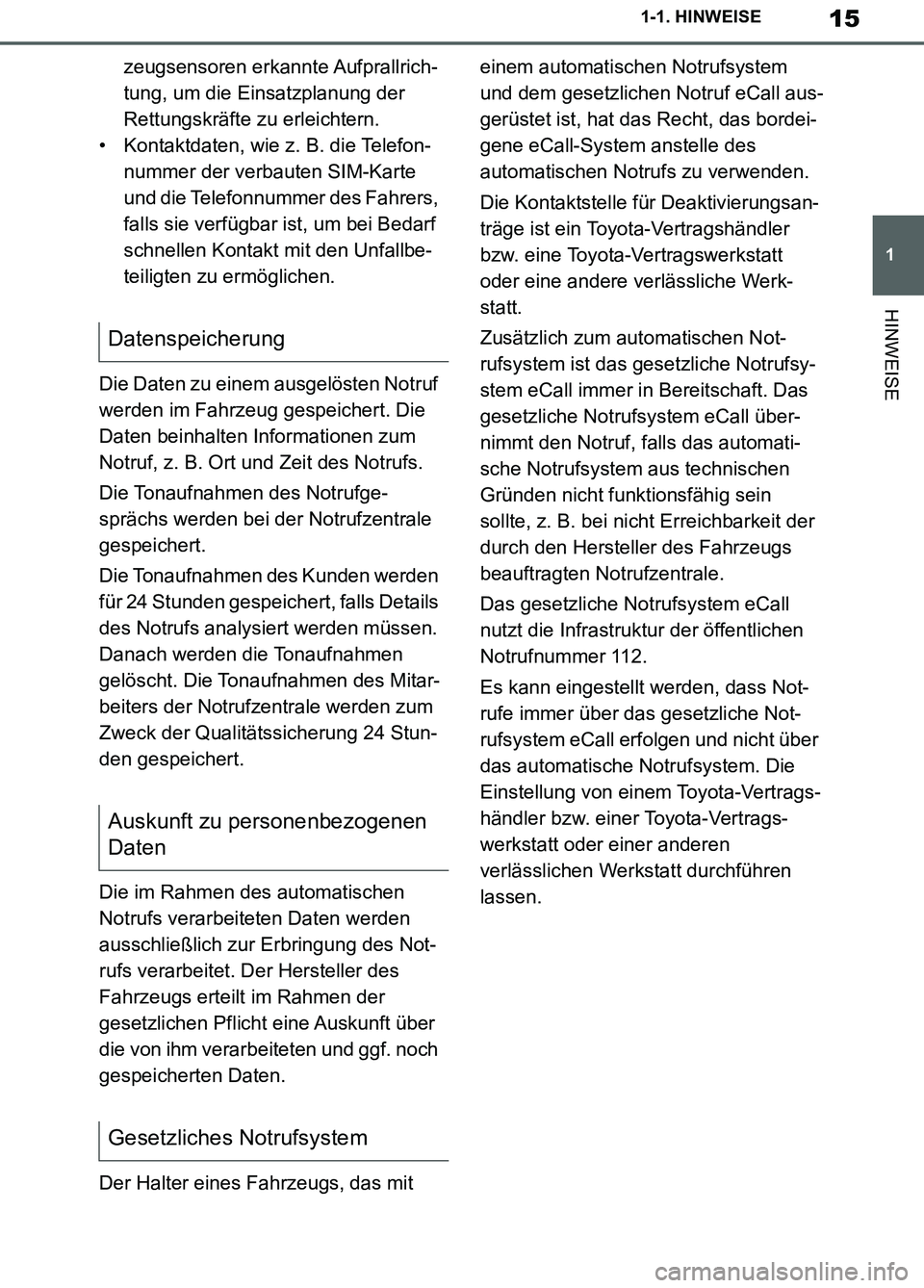 TOYOTA SUPRA 2019  Betriebsanleitungen (in German) 15
1
Supra Owner’s Manual_EM
1-1. HINWEISE
HINWEISE
zeugsensoren erkannte Aufprallrich-
tung, um die Einsatzplanung der 
Rettungskräfte zu erleichtern.
• Kontaktdaten, wie z. B. die Telefon-
numm