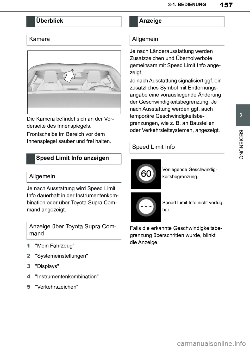 TOYOTA SUPRA 2019 Betriebsanleitungen (in German) 157
3
Supra Owner’s Manual_EM
3-1. BEDIENUNG
BEDIENUNG
Die Kamera befindet sich an der Vor-
derseite des Innenspiegels.
Frontscheibe im Bereich vor dem
Innenspiegel sauber und frei halten.
Je nach TOYOTA SUPRA 2019 Betriebsanleitungen (in German) 157
3
Supra Owner’s Manual_EM
3-1. BEDIENUNG
BEDIENUNG
Die Kamera befindet sich an der Vor-
derseite des Innenspiegels.
Frontscheibe im Bereich vor dem
Innenspiegel sauber und frei halten.
Je nach