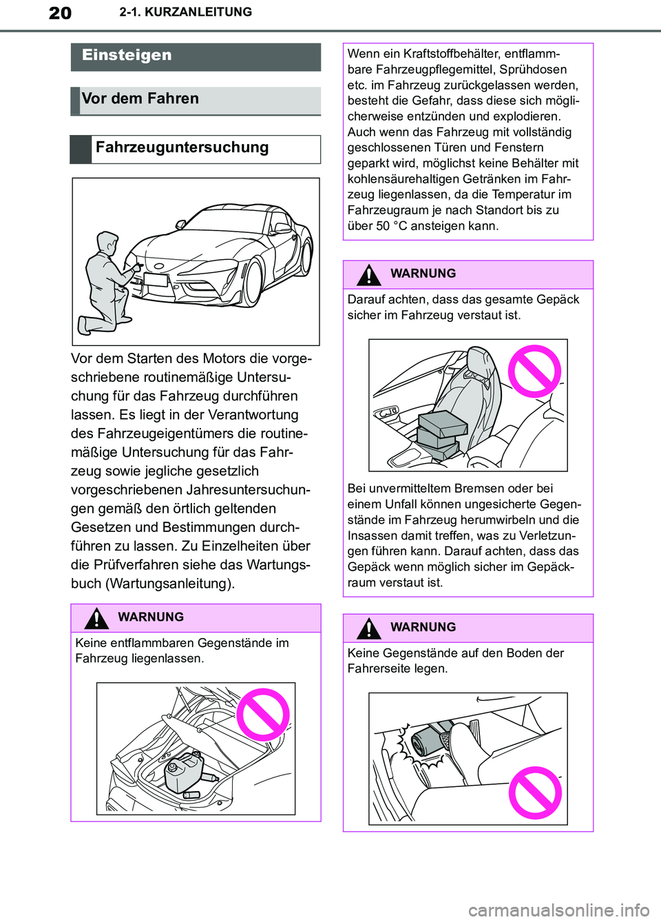 TOYOTA SUPRA 2019  Betriebsanleitungen (in German) 20
Supra Owner’s Manual_EM
2-1. KURZANLEITUNG
2-1.KURZANLEITUNG
Vor dem Starten des Motors die vorge-
schriebene routinemäßige Untersu-
chung für das Fahrzeug durchführen 
lassen. Es liegt in de