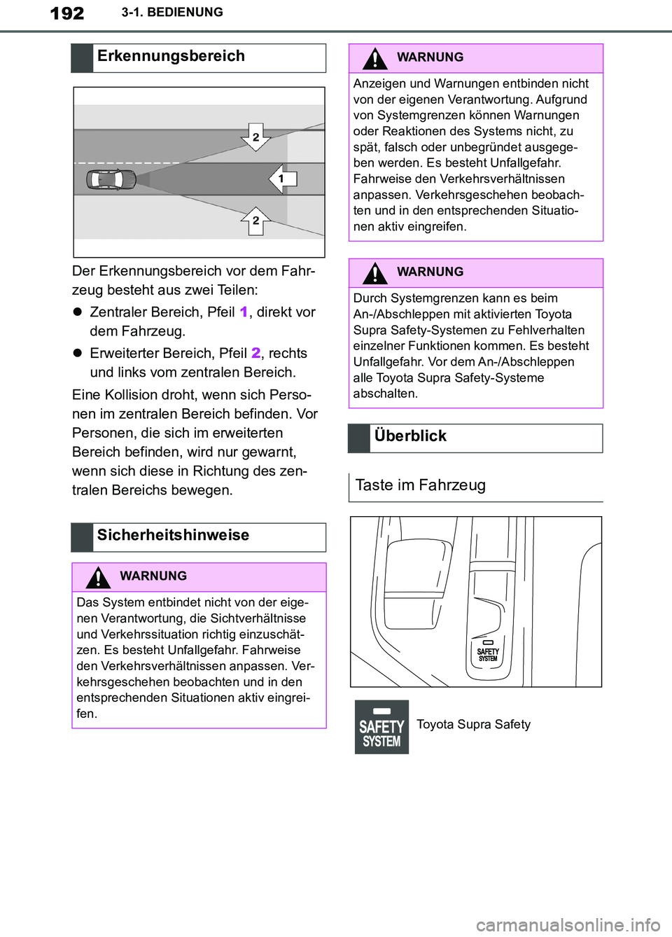 TOYOTA SUPRA 2019 Betriebsanleitungen (in German) 192
Supra Owner’s Manual_EM
3-1. BEDIENUNG
Der Erkennungsbereich vor dem Fahr-
zeug besteht aus zwei Teilen:
Zentraler Bereich, Pfeil 1, direkt vor
dem Fahrzeug.
Erweiterter Bereich, Pfeil 2, TOYOTA SUPRA 2019 Betriebsanleitungen (in German) 192
Supra Owner’s Manual_EM
3-1. BEDIENUNG
Der Erkennungsbereich vor dem Fahr-
zeug besteht aus zwei Teilen:
Zentraler Bereich, Pfeil 1, direkt vor
dem Fahrzeug.
Erweiterter Bereich, Pfeil 2,