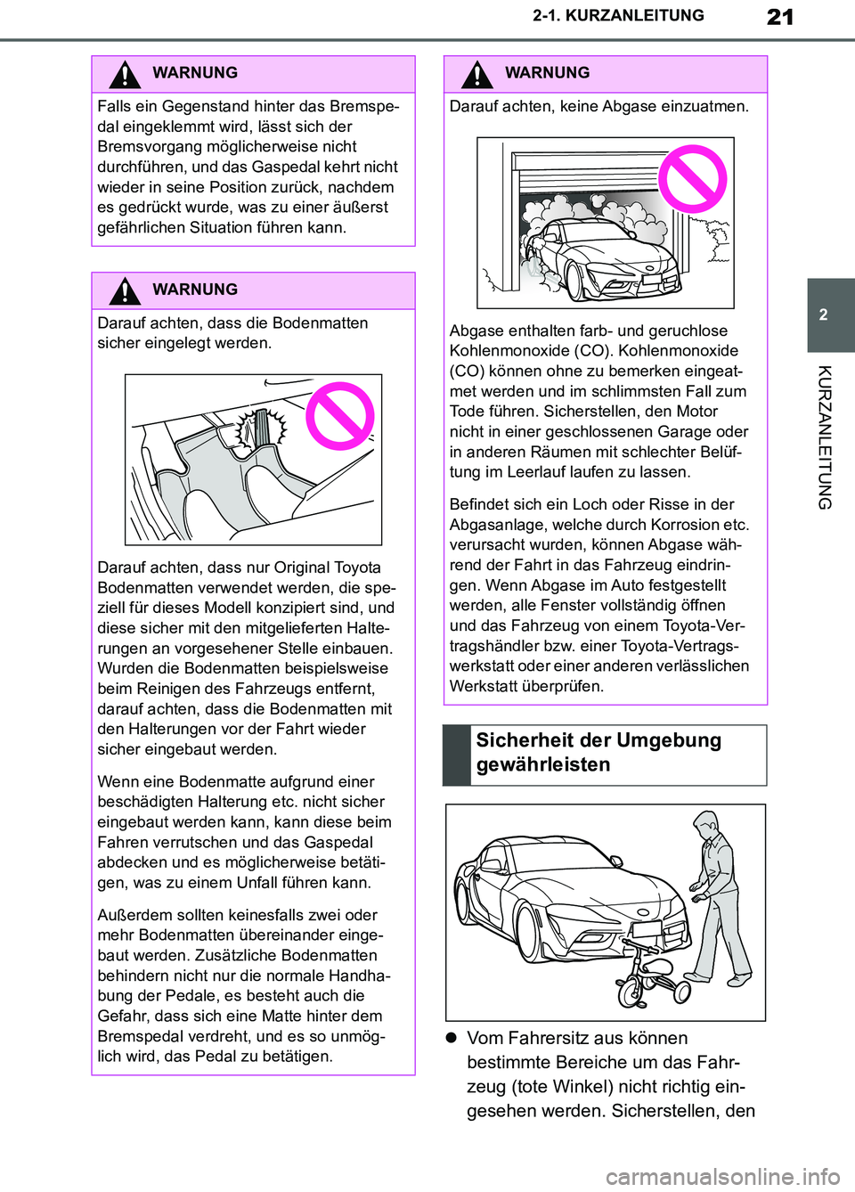 TOYOTA SUPRA 2019  Betriebsanleitungen (in German) 21
2
Supra Owner’s Manual_EM
2-1. KURZANLEITUNG
KURZANLEITUNG
Vom Fahrersitz aus können 
bestimmte Bereiche um das Fahr-
zeug (tote Winkel) nicht richtig ein-
gesehen werden. Sicherstellen, den 