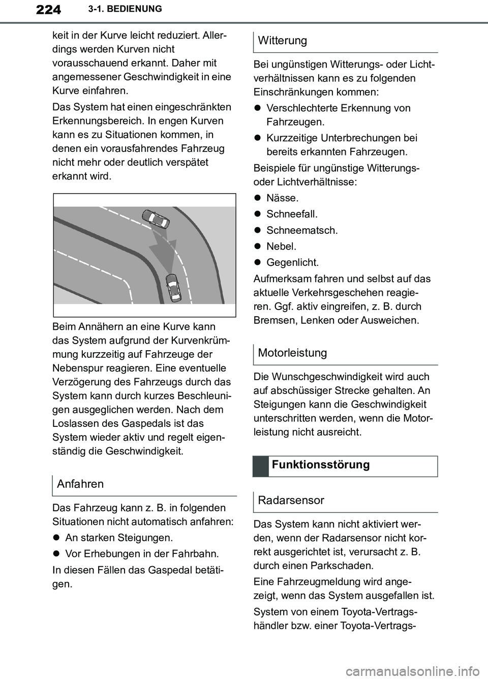 TOYOTA SUPRA 2019  Betriebsanleitungen (in German) 224
Supra Owner’s Manual_EM
3-1. BEDIENUNG
keit in der Kurve leicht reduziert. Aller-
dings werden Kurven nicht 
vorausschauend erkannt. Daher mit 
angemessener Geschwindigkeit in eine 
Kurve einfah