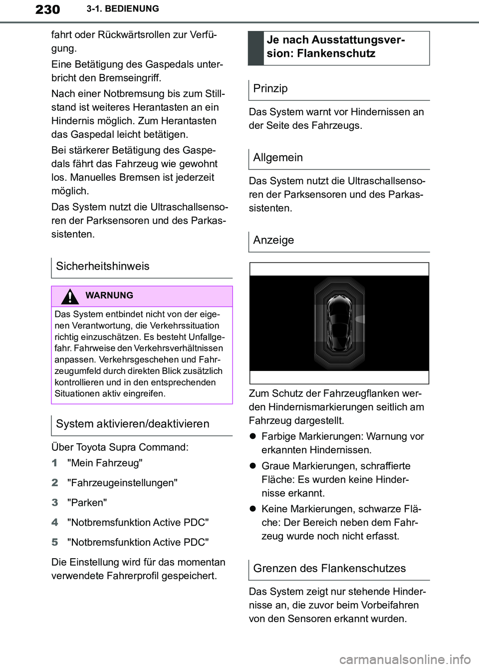 TOYOTA SUPRA 2019  Betriebsanleitungen (in German) 230
Supra Owner’s Manual_EM
3-1. BEDIENUNG
fahrt oder Rückwärtsrollen zur Verfü-
gung.
Eine Betätigung des Gaspedals unter-
bricht den Bremseingriff.
Nach einer Notbremsung bis zum Still-
stand 
