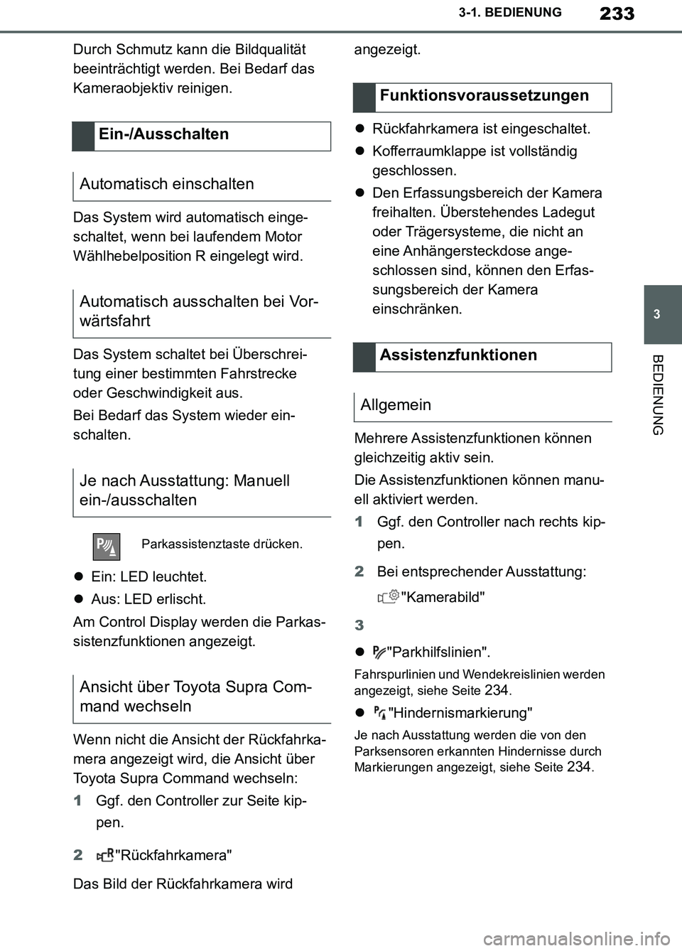 TOYOTA SUPRA 2019  Betriebsanleitungen (in German) 233
3
Supra Owner’s Manual_EM
3-1. BEDIENUNG
BEDIENUNG
Durch Schmutz kann die Bildqualität 
beeinträchtigt werden. Bei Bedarf das 
Kameraobjektiv reinigen.
Das System wird automatisch einge-
schal