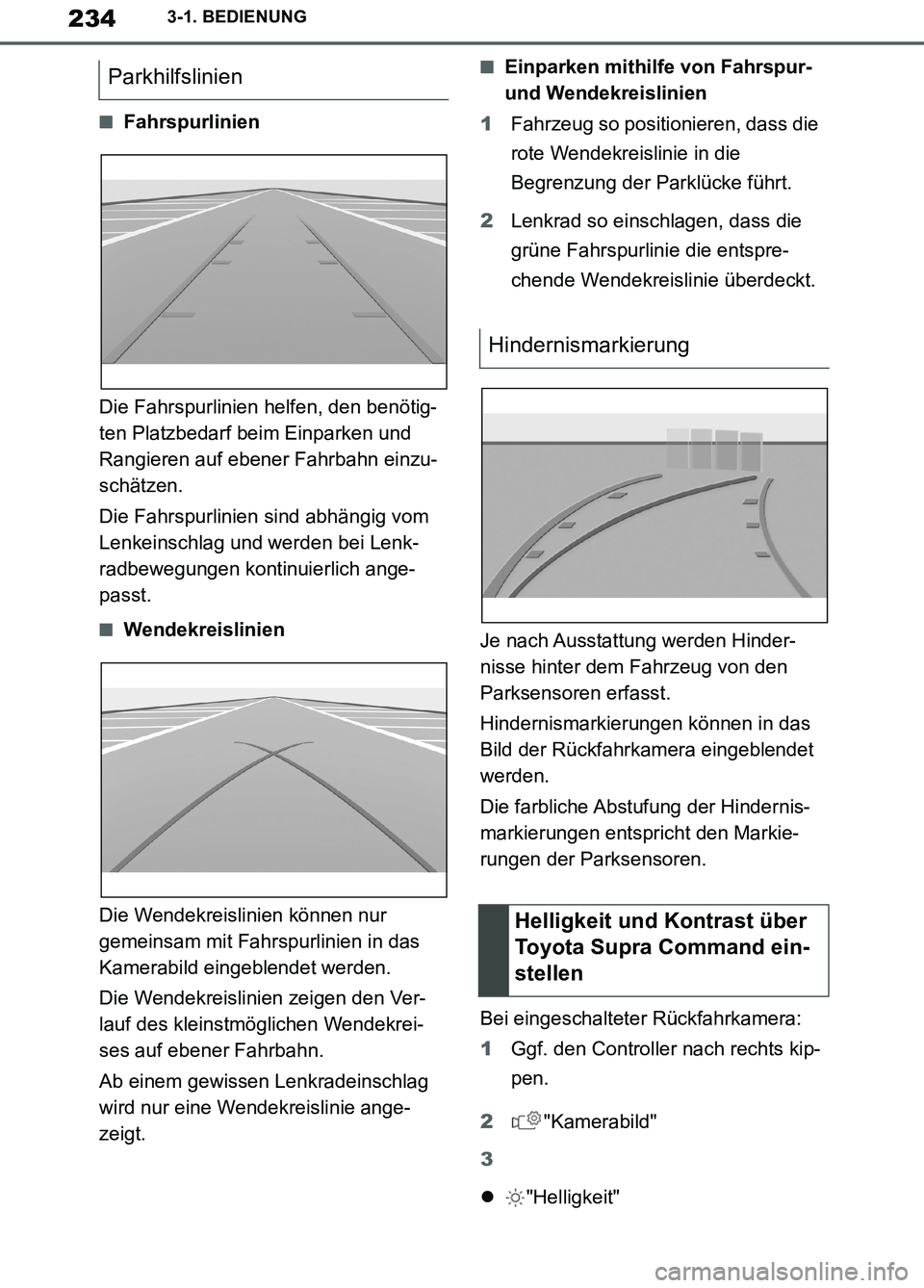 TOYOTA SUPRA 2019  Betriebsanleitungen (in German) 234
Supra Owner’s Manual_EM
3-1. BEDIENUNG
■Fahrspurlinien
Die Fahrspurlinien helfen, den benötig-
ten Platzbedarf beim Einparken und 
Rangieren auf ebener Fahrbahn einzu-
schätzen.
Die Fahrspur