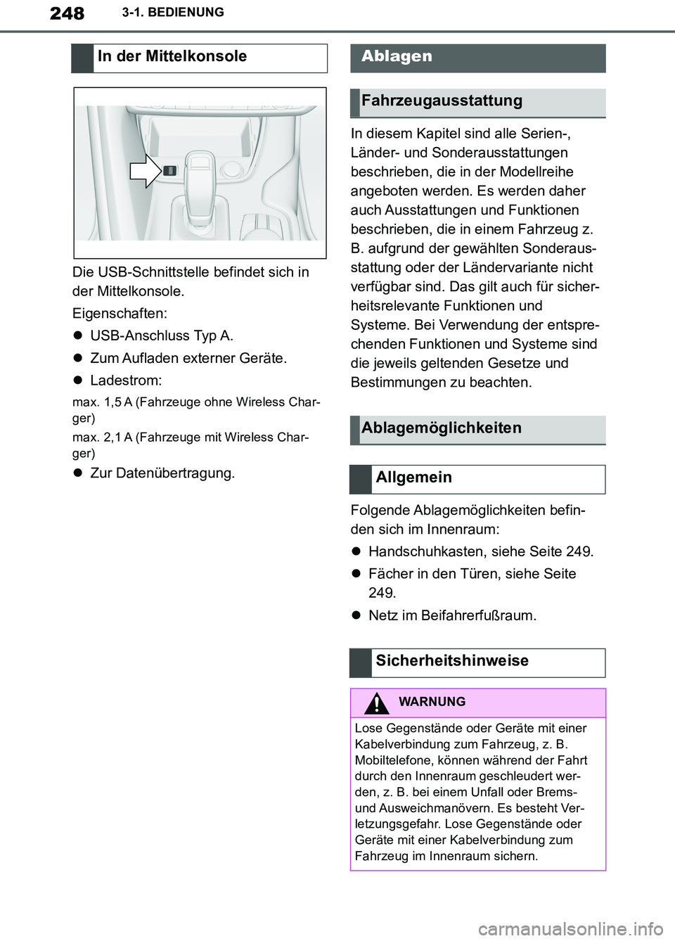 TOYOTA SUPRA 2019  Betriebsanleitungen (in German) 248
Supra Owner’s Manual_EM
3-1. BEDIENUNG
Die USB-Schnittstelle befindet sich in 
der Mittelkonsole.
Eigenschaften:
USB-Anschluss Typ A.
Zum Aufladen externer Geräte.
Ladestrom:
max. 1,5 
