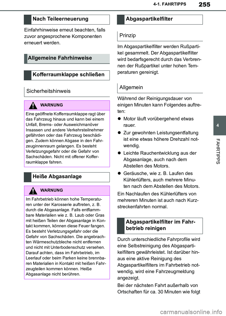 TOYOTA SUPRA 2019  Betriebsanleitungen (in German) 255
4
Supra Owner’s Manual_EM
4-1. FAHRTIPPS
FAHRTIPPS
Einfahrhinweise erneut beachten, falls 
zuvor angesprochene Komponenten 
erneuert werden.
Im Abgaspartikelfilter werden Rußparti-
kel gesammel